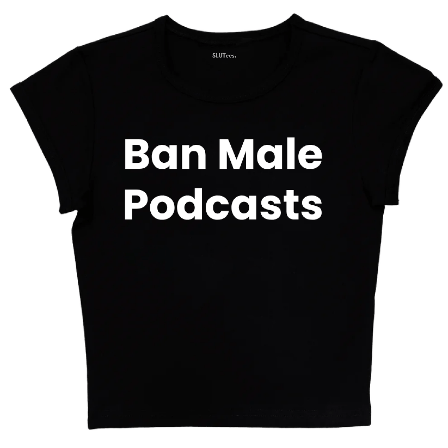 Ban Male Podcasts - Black Baby Tee - SLUTees