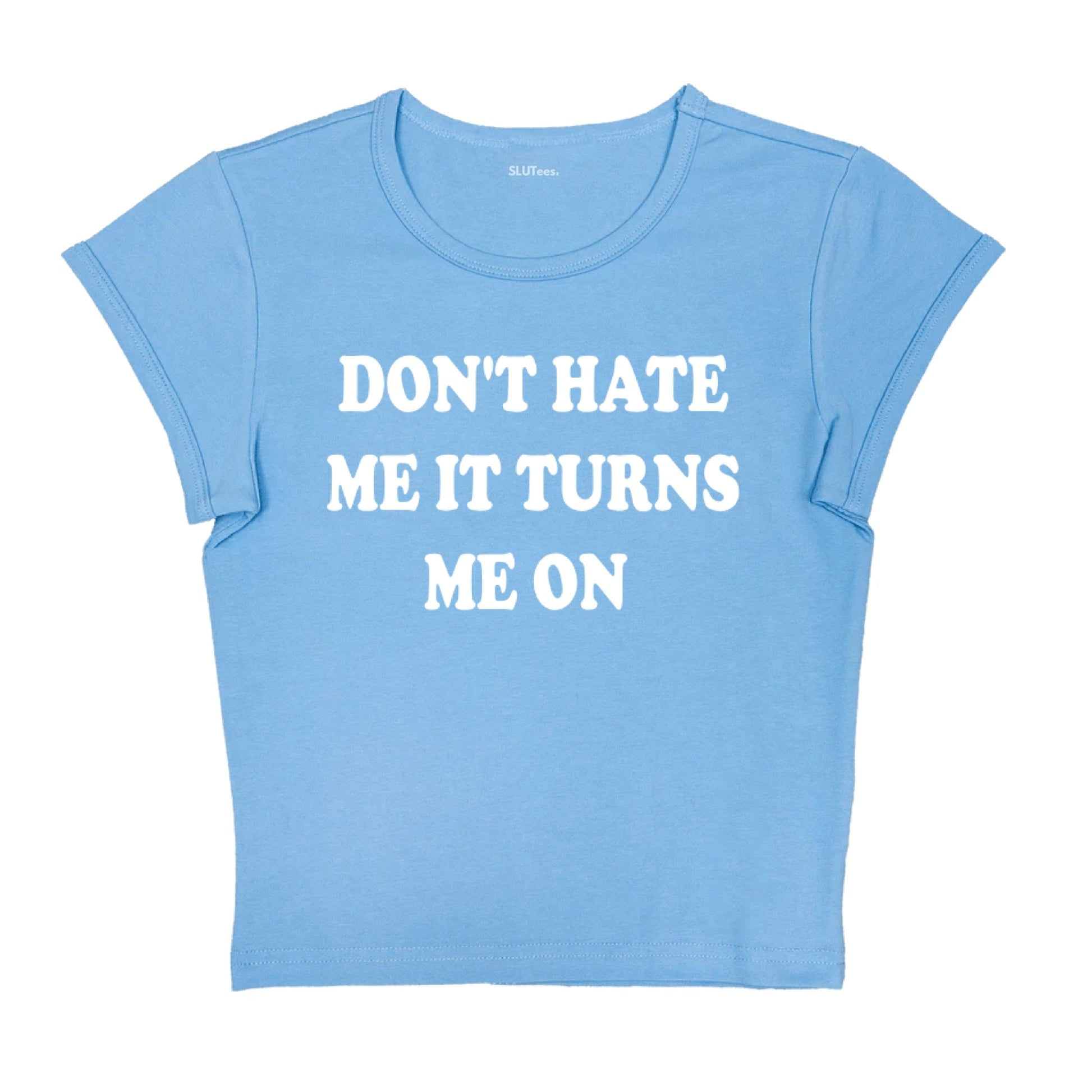 Don't Hate Me It Turns Me On - Blue Baby Tee - SLUTees