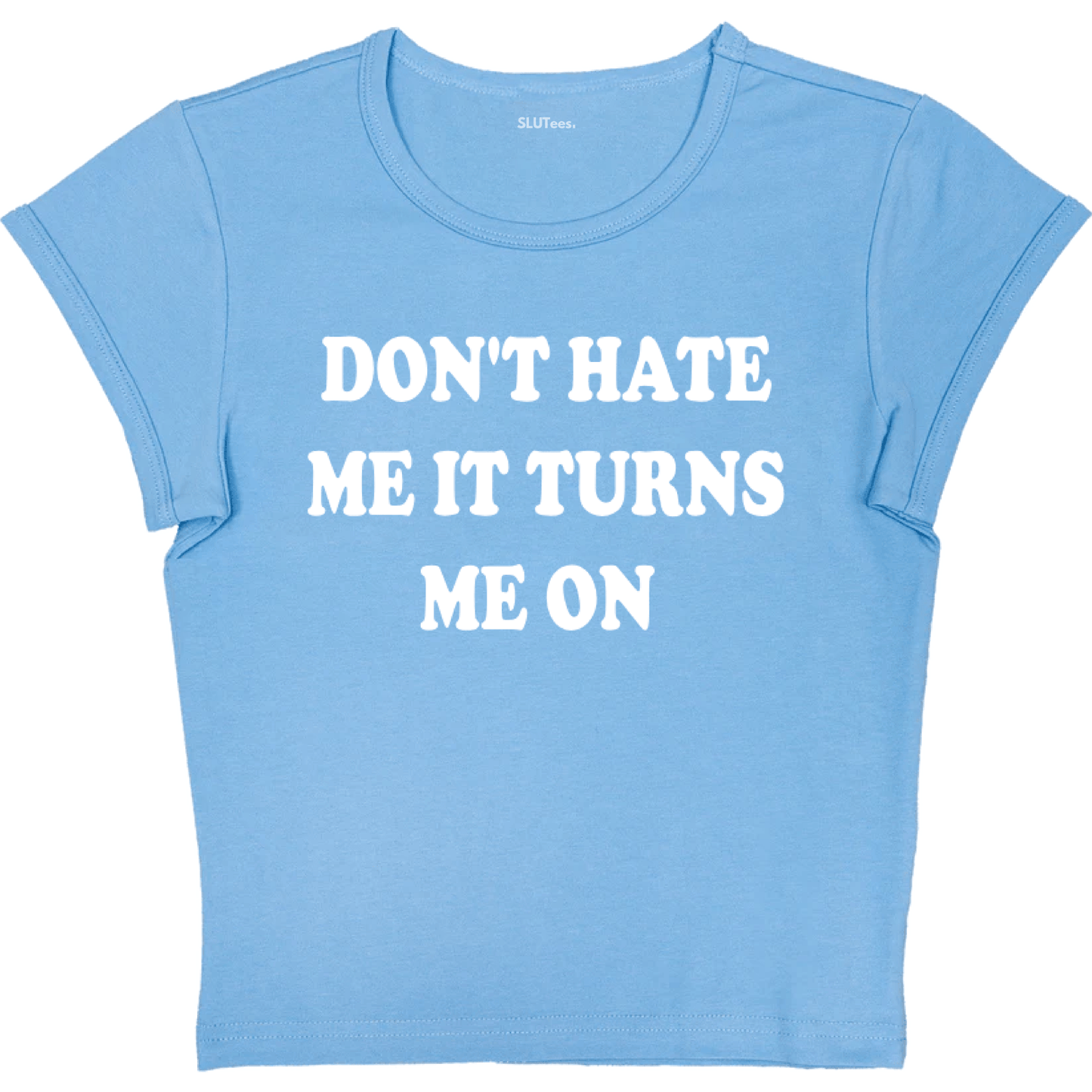 Don't Hate Me It Turns Me On - Blue Baby Tee - SLUTees