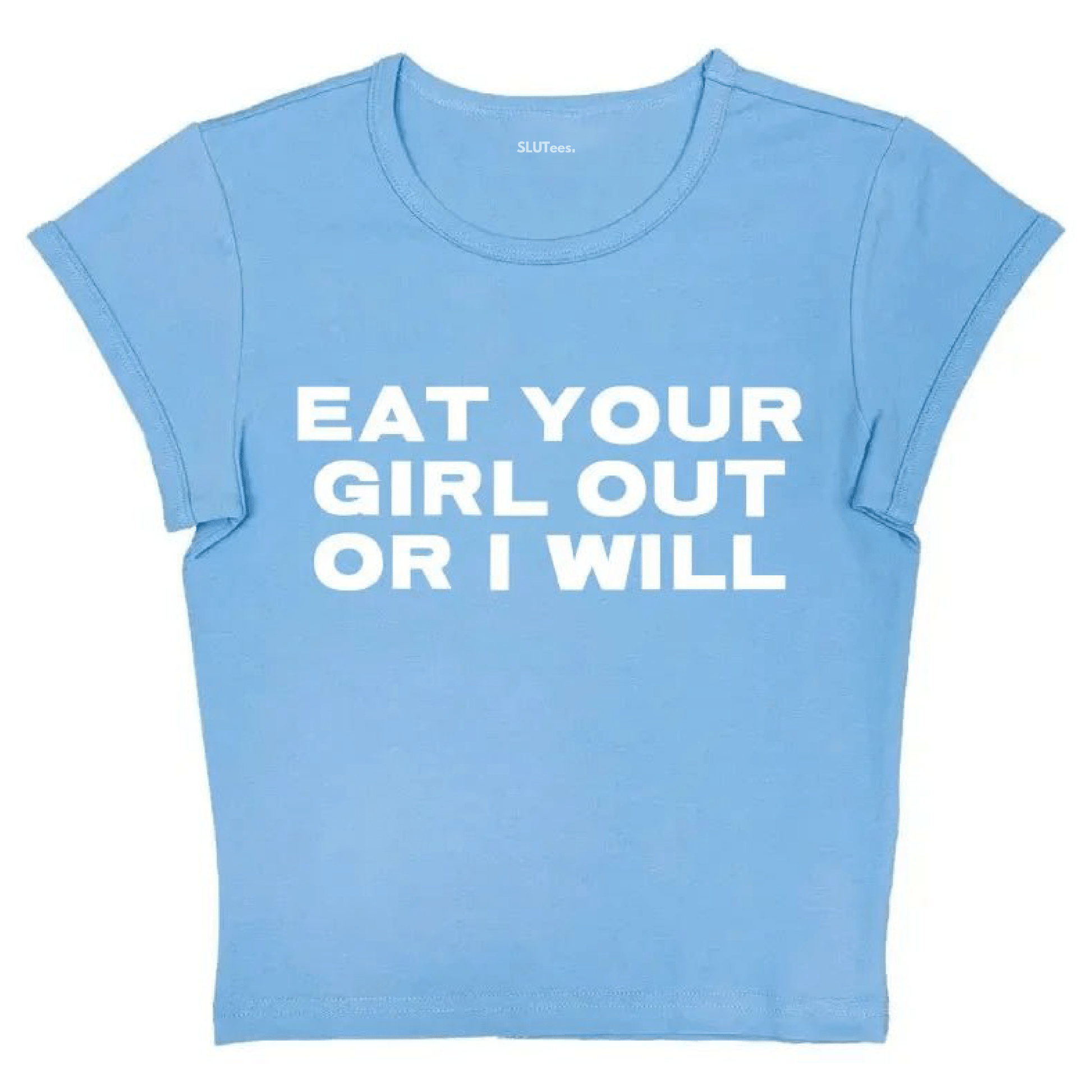 Eat Your Girl Out Or I Will - Blue Baby Tee - SLUTees