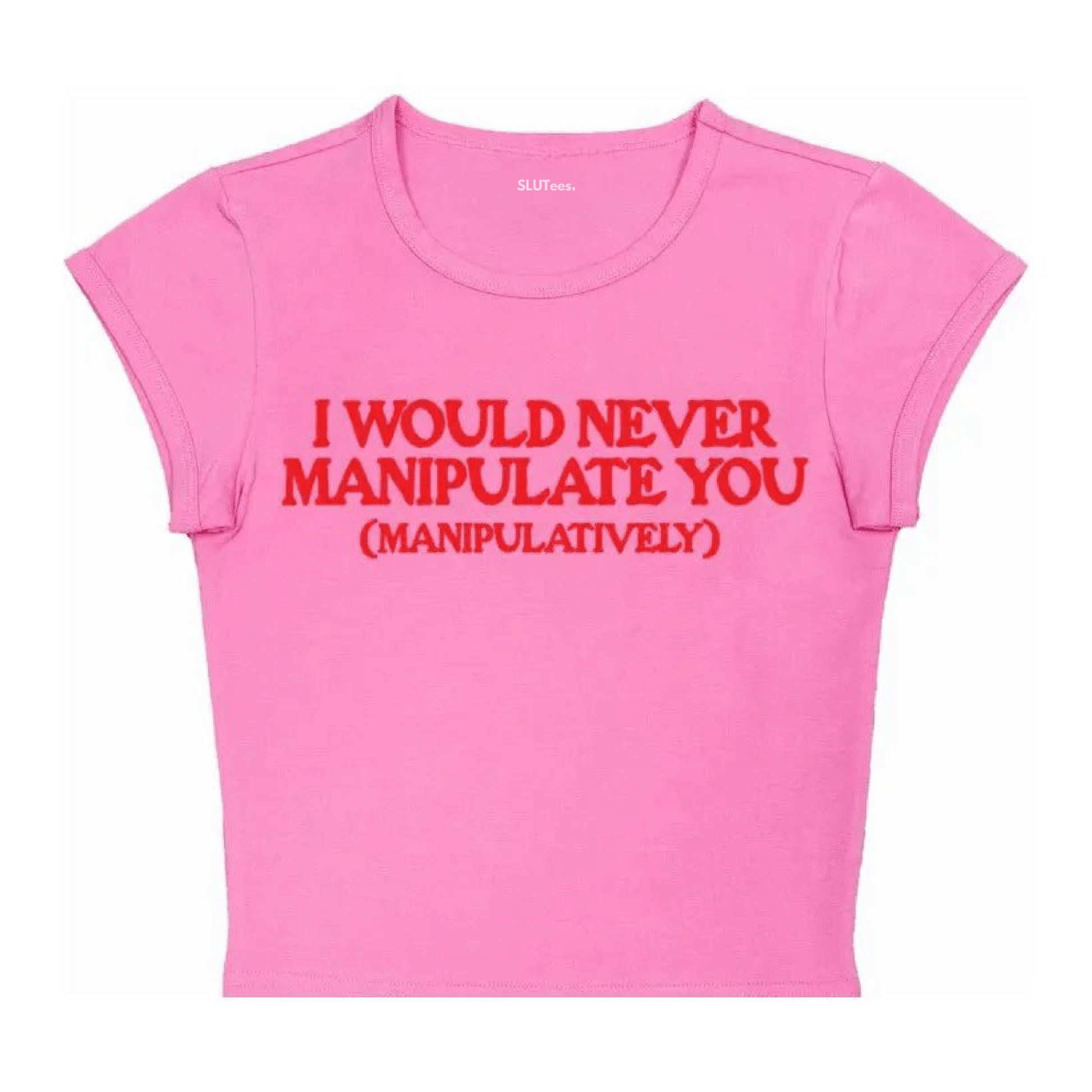 I Would Never Manipulate You - Pink Baby Tee - SLUTees