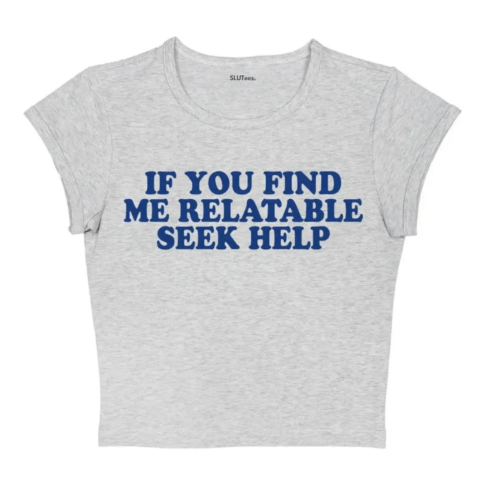 If You Find Me Relatable Seek Help - Grey Baby Tee - SLUTees