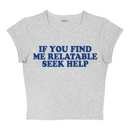 If You Find Me Relatable Seek Help - Grey Baby Tee - SLUTees